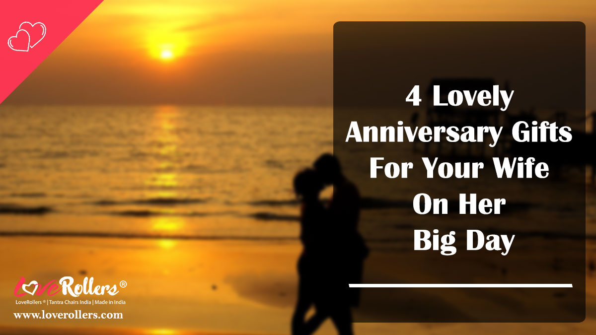 4 Lovely Anniversary Gifts For Your Wife On Her Big Day