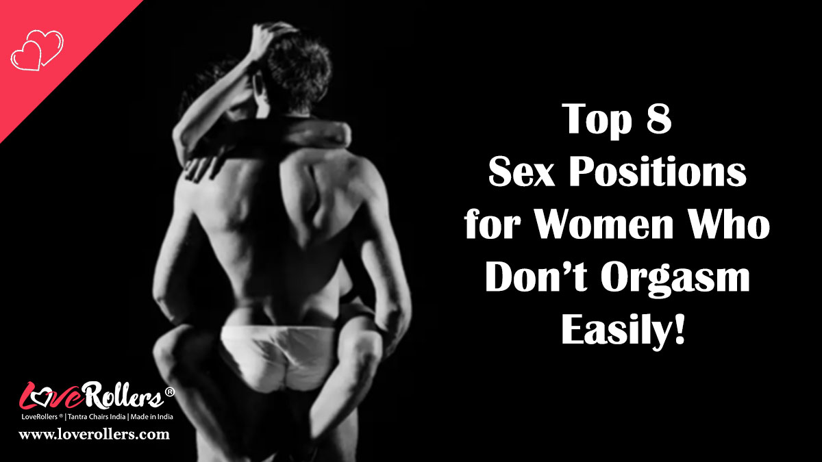 Top 8 Sex Positions for Women Who Don’t Orgasm Easily!